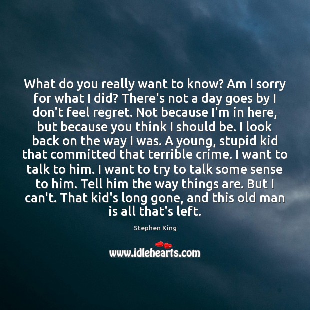 What do you really want to know? Am I sorry for what Stephen King Picture Quote