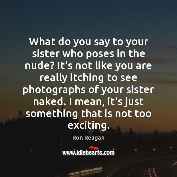 What do you say to your sister who poses in the nude? Image
