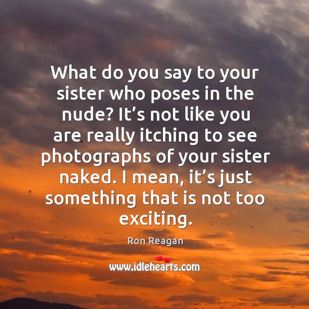 What do you say to your sister who poses in the nude? Image