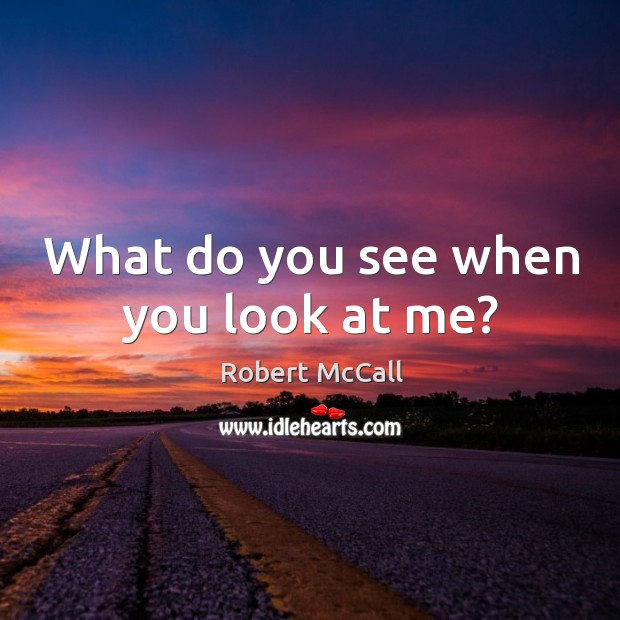 What do you see when you look at me? Robert McCall Picture Quote