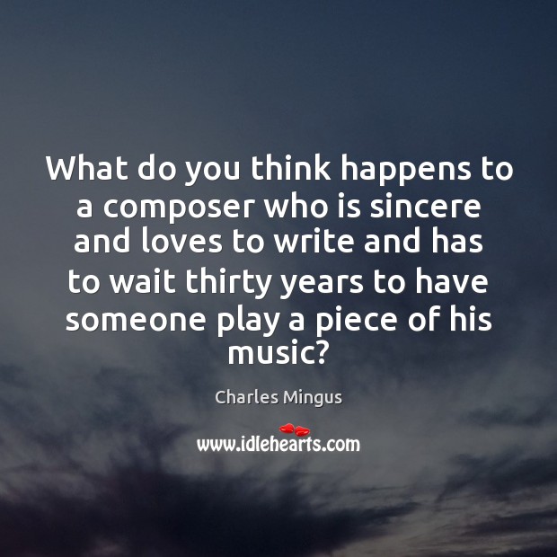 What do you think happens to a composer who is sincere and Image