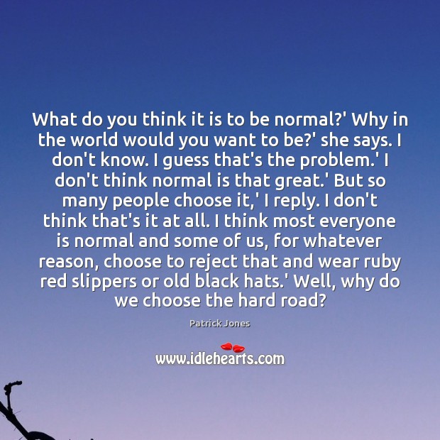 What do you think it is to be normal?’ Why in Patrick Jones Picture Quote