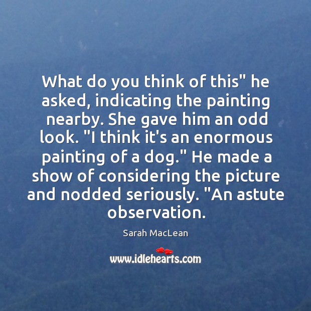What do you think of this” he asked, indicating the painting nearby. Sarah MacLean Picture Quote