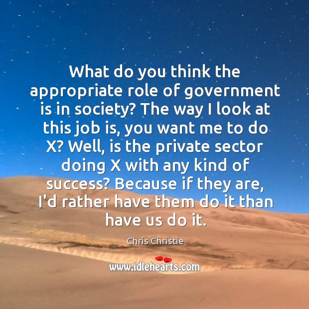 What do you think the appropriate role of government is in society? Chris Christie Picture Quote