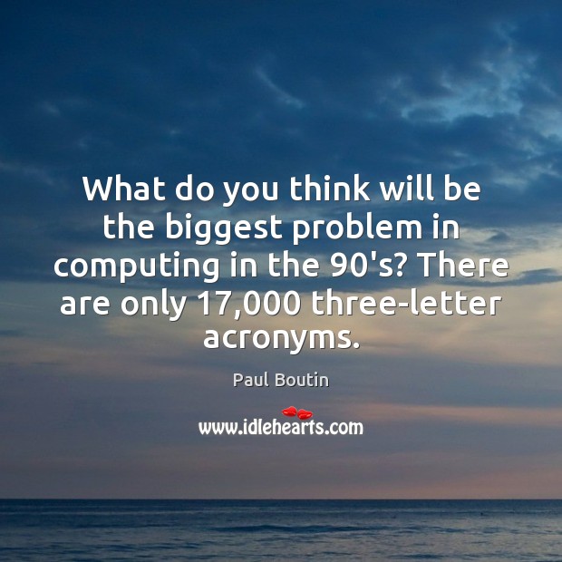 What do you think will be the biggest problem in computing in 