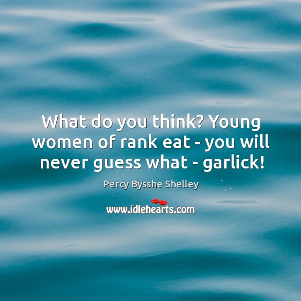 What do you think? Young women of rank eat – you will never guess what – garlick! Image