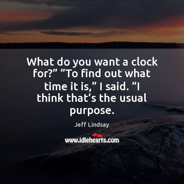 What do you want a clock for?” “To find out what time Image
