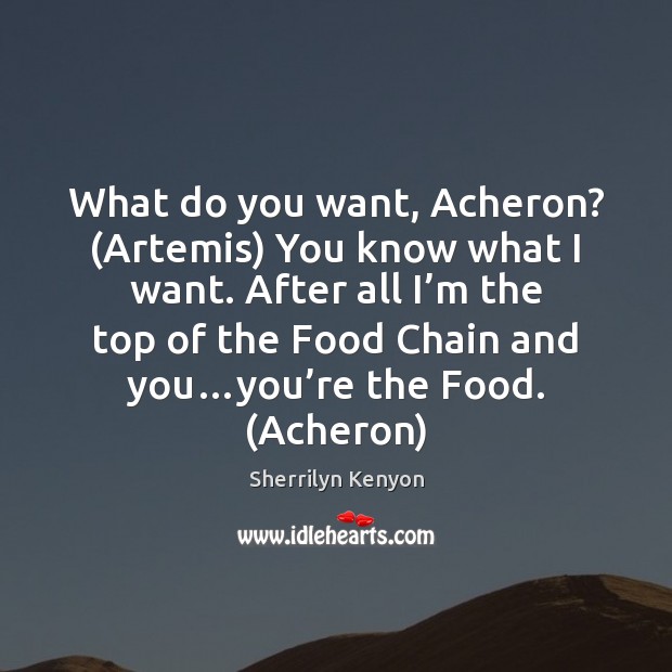 What do you want, Acheron? (Artemis) You know what I want. After Sherrilyn Kenyon Picture Quote