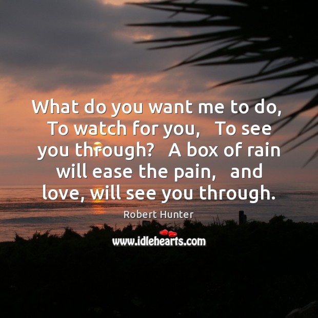 What do you want me to do,  To watch for you,   To Robert Hunter Picture Quote
