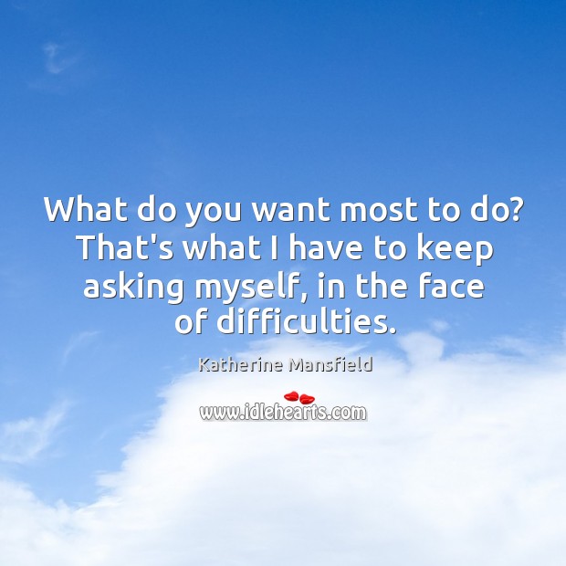 What do you want most to do? That’s what I have to Katherine Mansfield Picture Quote