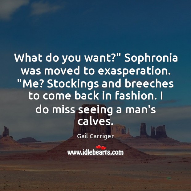What do you want?” Sophronia was moved to exasperation. “Me? Stockings and Gail Carriger Picture Quote