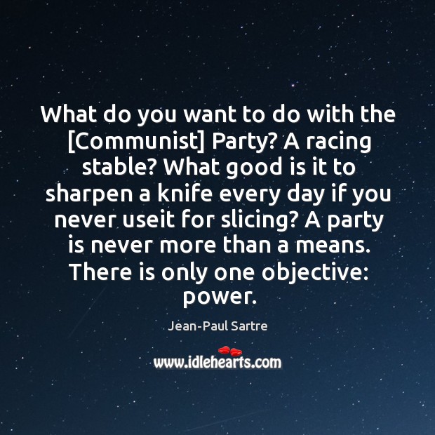 What do you want to do with the [Communist] Party? A racing Jean-Paul Sartre Picture Quote