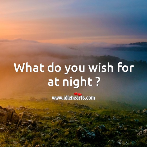 What do you wish for at night ? Image