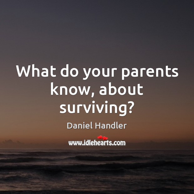 What do your parents know, about surviving? Daniel Handler Picture Quote