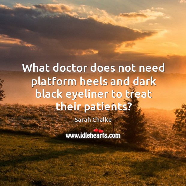 What doctor does not need platform heels and dark black eyeliner to treat their patients? Image