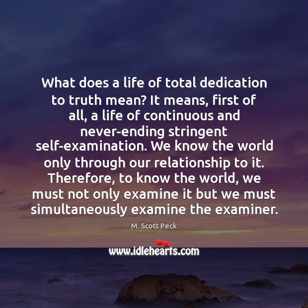 What does a life of total dedication to truth mean? It means, M. Scott Peck Picture Quote