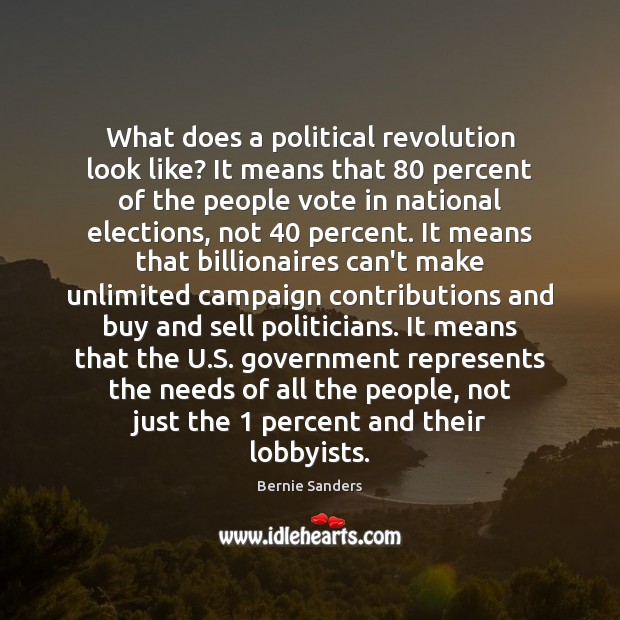 What does a political revolution look like? It means that 80 percent of 