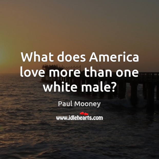 What does America love more than one white male? Paul Mooney Picture Quote