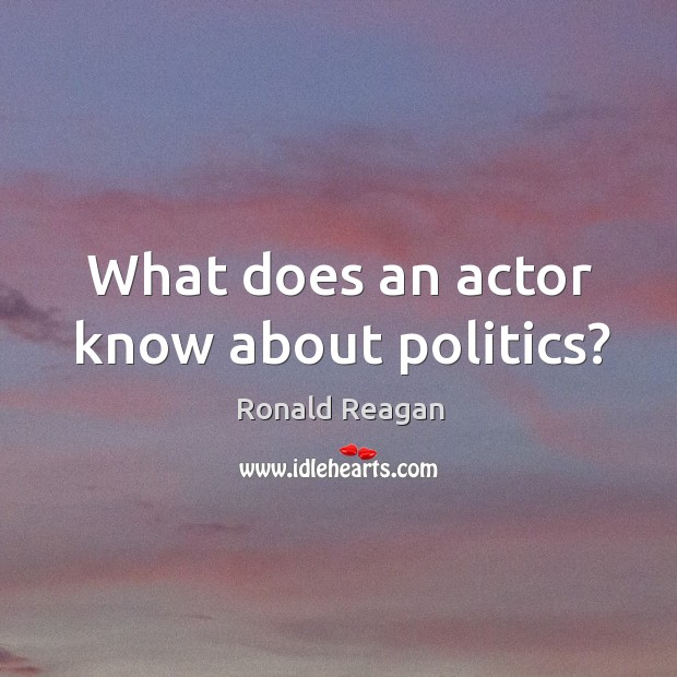 What does an actor know about politics? Image