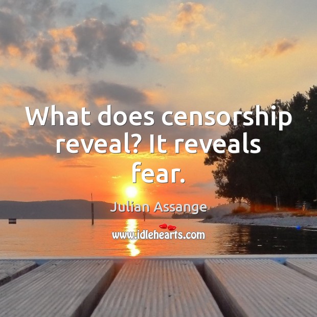 What does censorship reveal? It reveals fear. Julian Assange Picture Quote