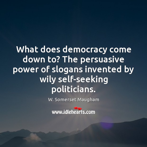 What does democracy come down to? The persuasive power of slogans invented W. Somerset Maugham Picture Quote