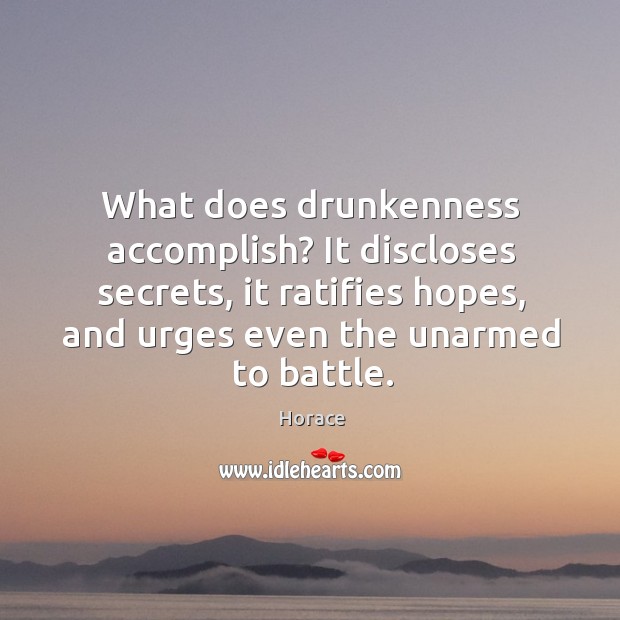 What does drunkenness accomplish? It discloses secrets, it ratifies hopes, and urges Horace Picture Quote