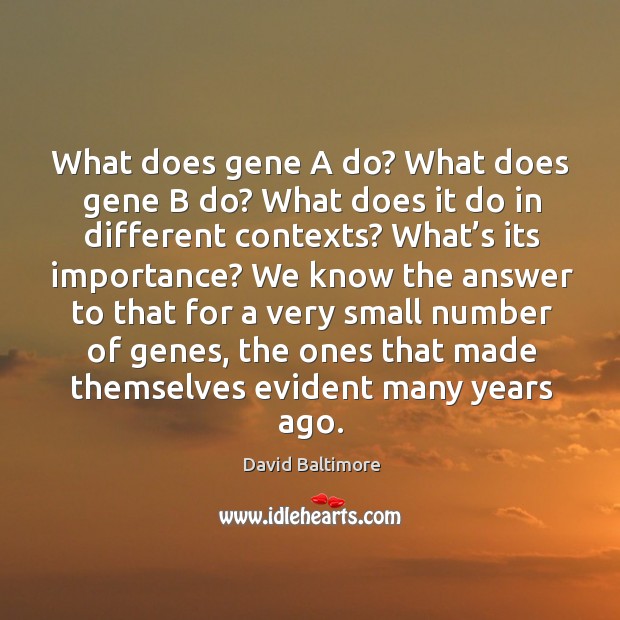 What does gene a do? what does gene b do? what does it do in different contexts? David Baltimore Picture Quote