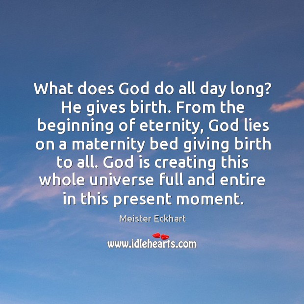 What does God do all day long? He gives birth. From the Meister Eckhart Picture Quote
