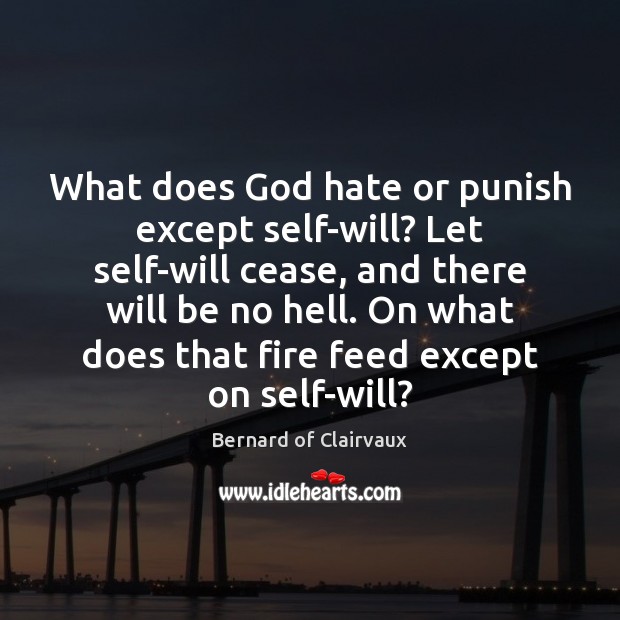 What does God hate or punish except self-will? Let self-will cease, and Bernard of Clairvaux Picture Quote