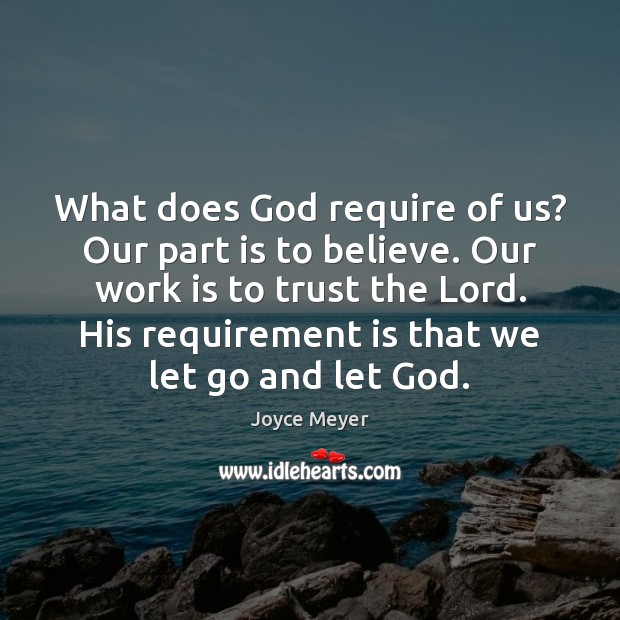 What does God require of us? Our part is to believe. Our Joyce Meyer Picture Quote