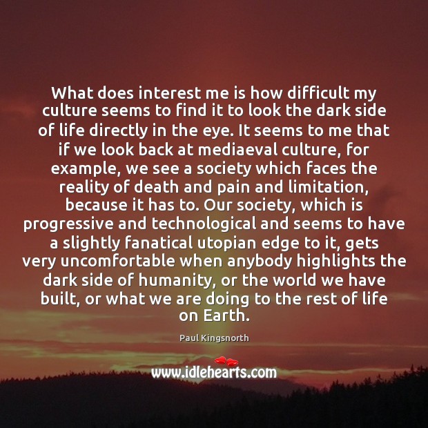 What does interest me is how difficult my culture seems to find Humanity Quotes Image