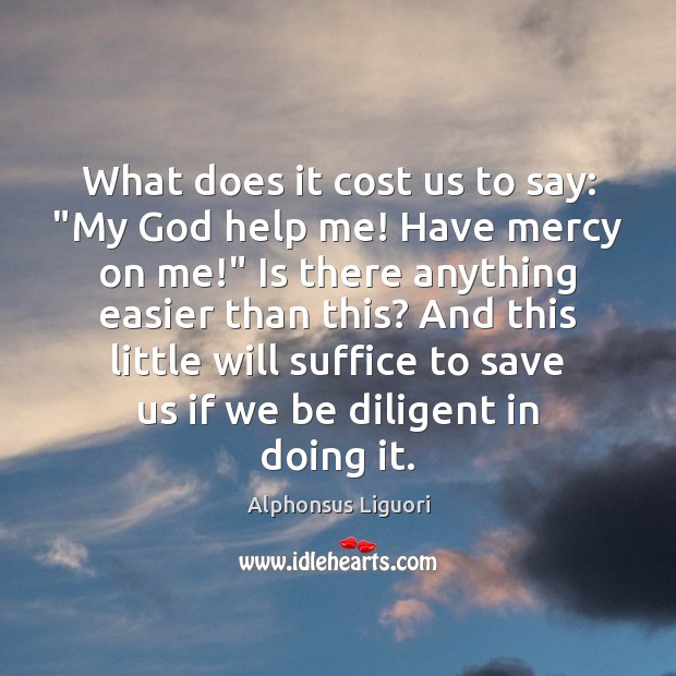 What does it cost us to say: “My God help me! Have Alphonsus Liguori Picture Quote