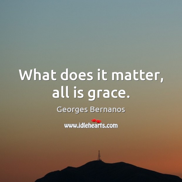 What does it matter, all is grace. Image