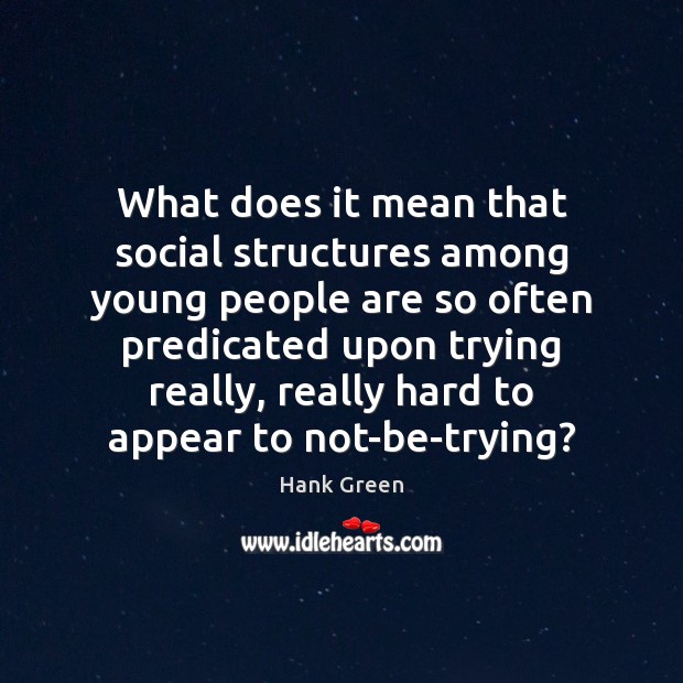 What does it mean that social structures among young people are so Hank Green Picture Quote