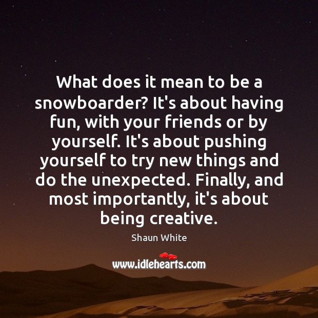What does it mean to be a snowboarder? It’s about having fun, Shaun White Picture Quote