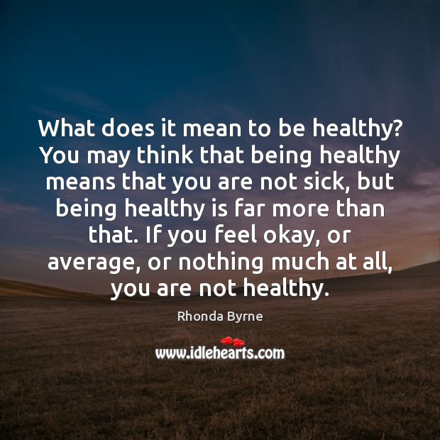 What does it mean to be healthy? You may think that being Image