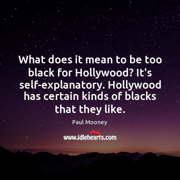 What does it mean to be too black for Hollywood? It’s self-explanatory. Paul Mooney Picture Quote