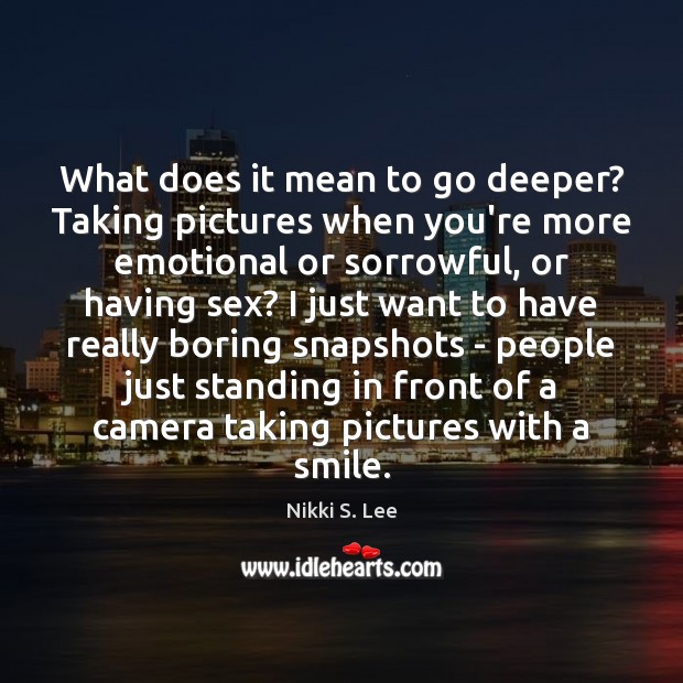 What does it mean to go deeper? Taking pictures when you’re more Image
