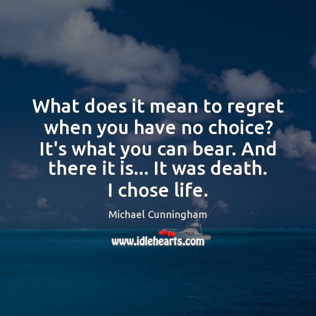 What does it mean to regret when you have no choice? It’s Michael Cunningham Picture Quote