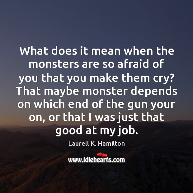 What does it mean when the monsters are so afraid of you Laurell K. Hamilton Picture Quote