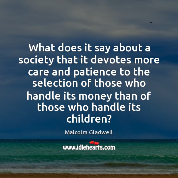 What does it say about a society that it devotes more care Malcolm Gladwell Picture Quote