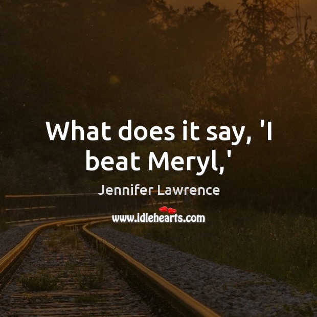 What does it say, ‘I beat Meryl,’ Image