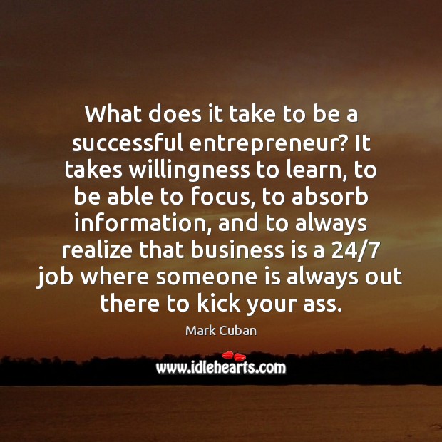 What does it take to be a successful entrepreneur? It takes willingness Mark Cuban Picture Quote