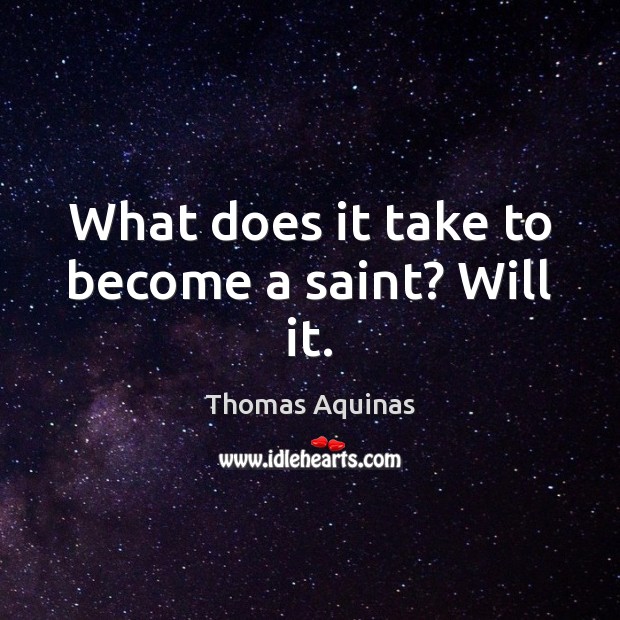 What does it take to become a saint? Will it. Thomas Aquinas Picture Quote
