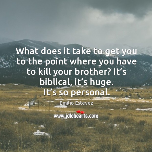What does it take to get you to the point where you have to kill your brother? Image
