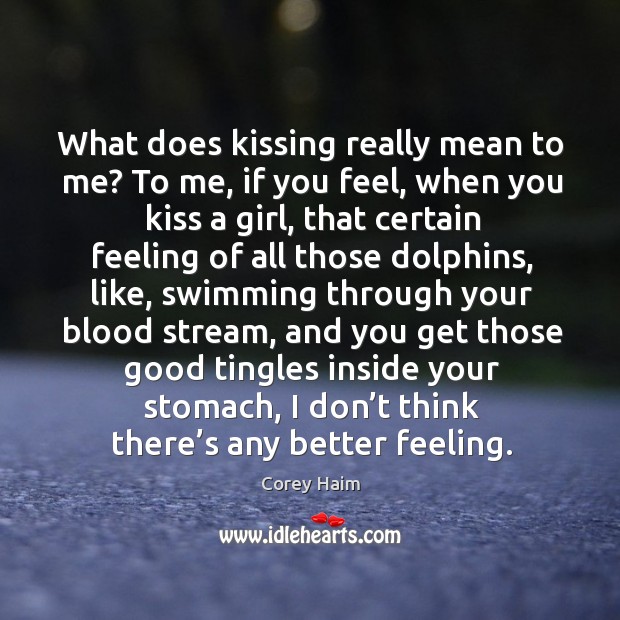 What does kissing really mean to me? to me, if you feel, when you kiss a girl Image