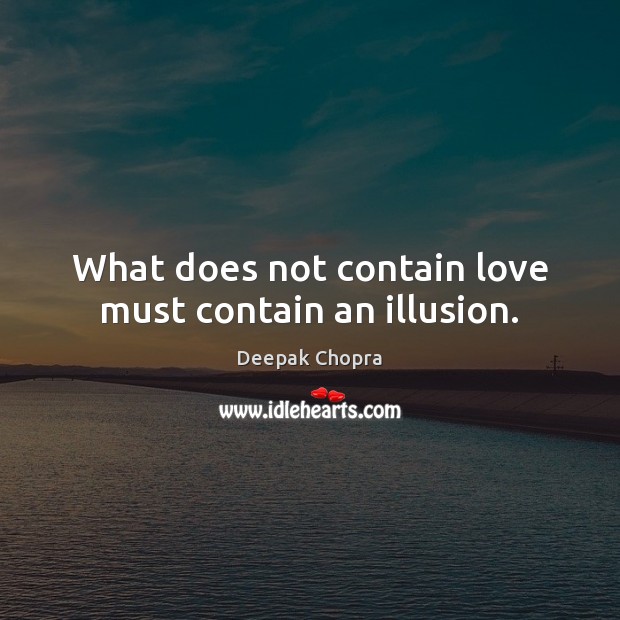 What does not contain love must contain an illusion. Deepak Chopra Picture Quote
