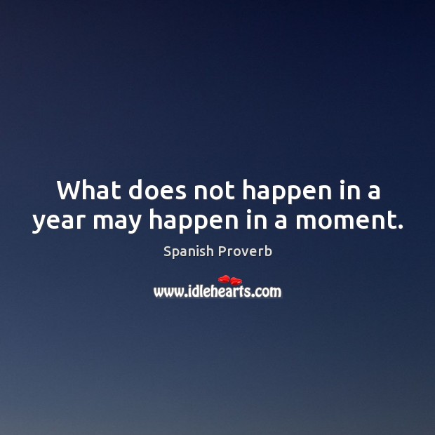 What does not happen in a year may happen in a moment. Spanish Proverbs Image