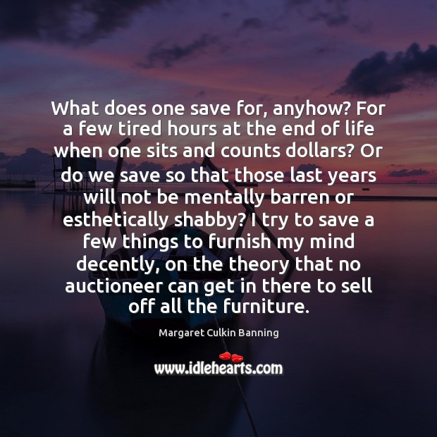 What does one save for, anyhow? For a few tired hours at Margaret Culkin Banning Picture Quote