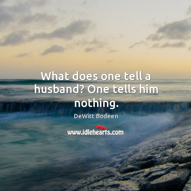 What does one tell a husband? one tells him nothing. DeWitt Bodeen Picture Quote
